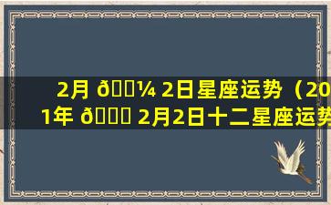 2月 🌼 2日星座运势（2021年 🐘 2月2日十二星座运势）